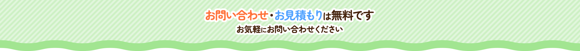 お問い合わせ・お見積もりは無料です。お気軽にお問い合わせください 